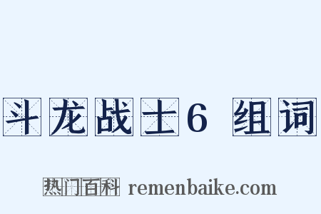 斗龙战士6组词是什么意思的图片